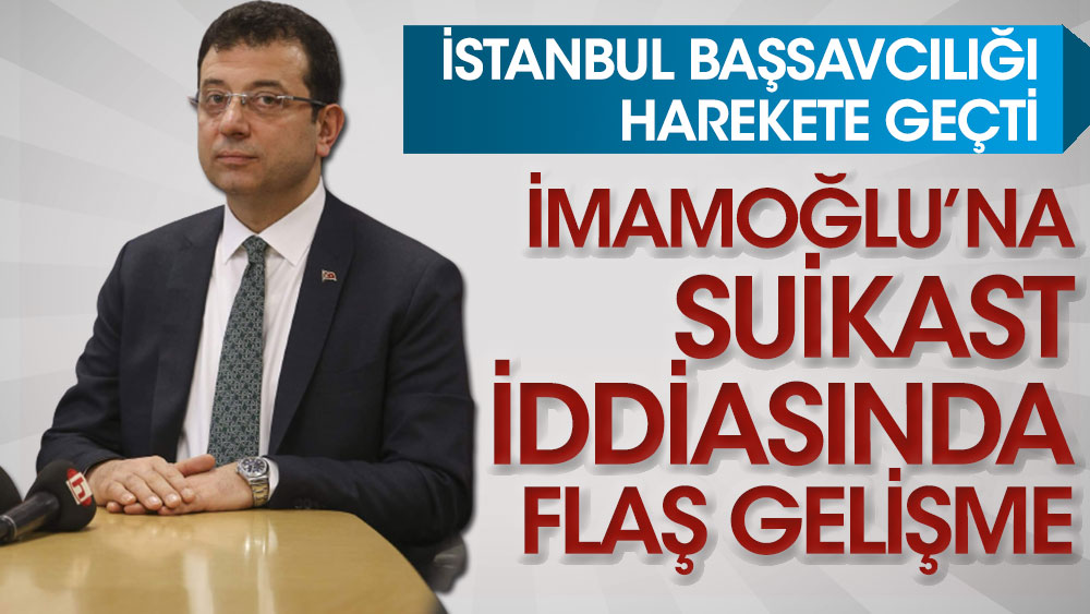 Ekrem İmamoğlu'na suikast iddiasında flaş gelişme! İstanbul Başsavcılığı harekete geçti