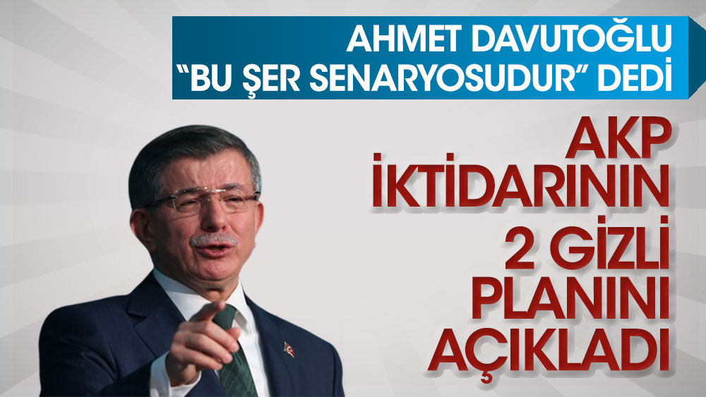 Ahmet Davutoğlu bu şer senaryosudur dedi! AKP iktidarının 2 gizli planını açıkladı