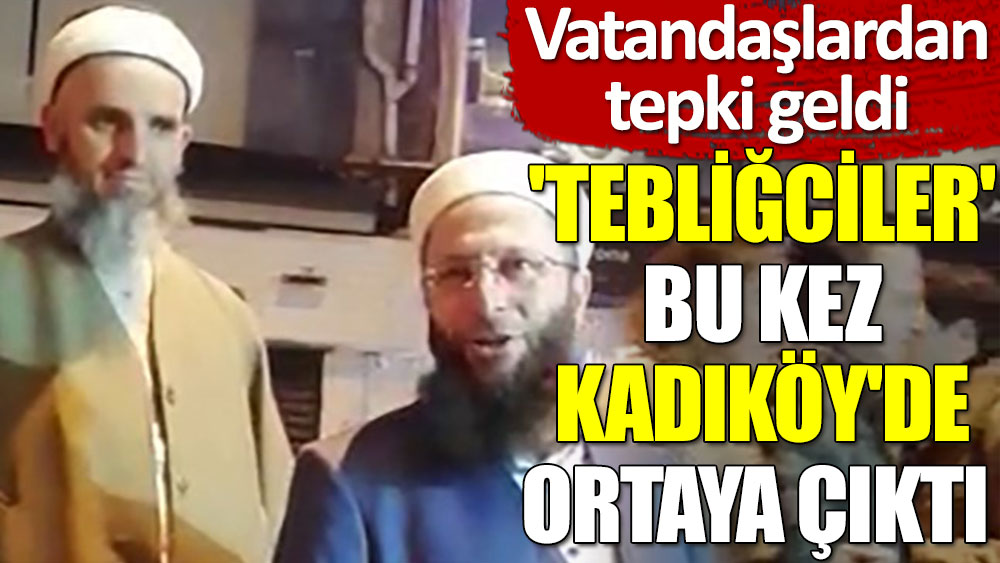Vatandaşlardan tepki geldi! 'Tebliğciler' bu kez Kadıköy'de ortaya çıktı
