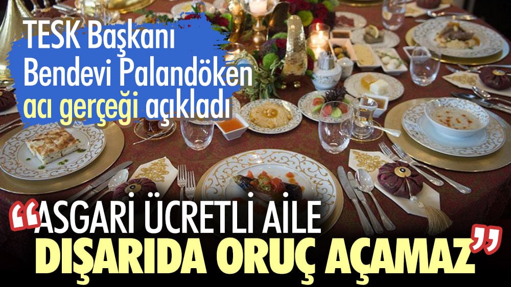 Bendevi Palandöken: Asgari ücretli aile dışarıda oruç açamaz