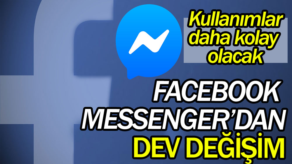 Facebook Messenger'dan dev değişim. Kullanımlar daha kolay olacak