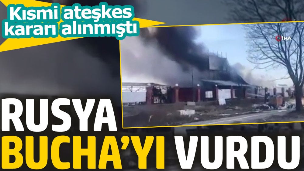 Rusya Bucha'yı füzeyle vurdu. Kısmı ateşkes kararı çıkmıştı