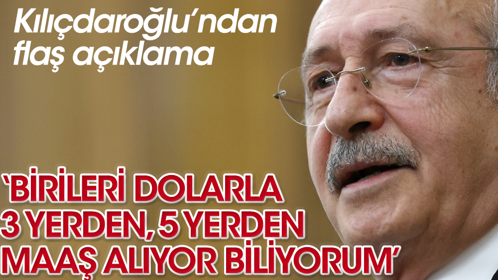 Kemal Kılıçdaroğlu: Birileri dolarla 3 yerden 5 yerden maaş alıyor biliyorum