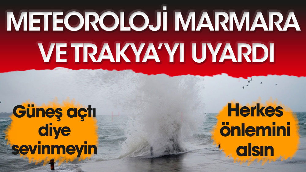 Meteoroloji'den Marmara ve Trakya'yı uyarıdı. Herkes önlemini alsın