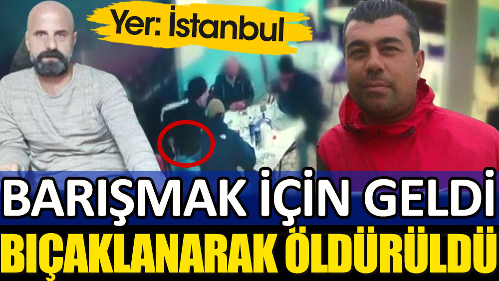 Yer: İstanbul Barış yemeği kanlı bitti! Bıçaklanarak öldürüldü…