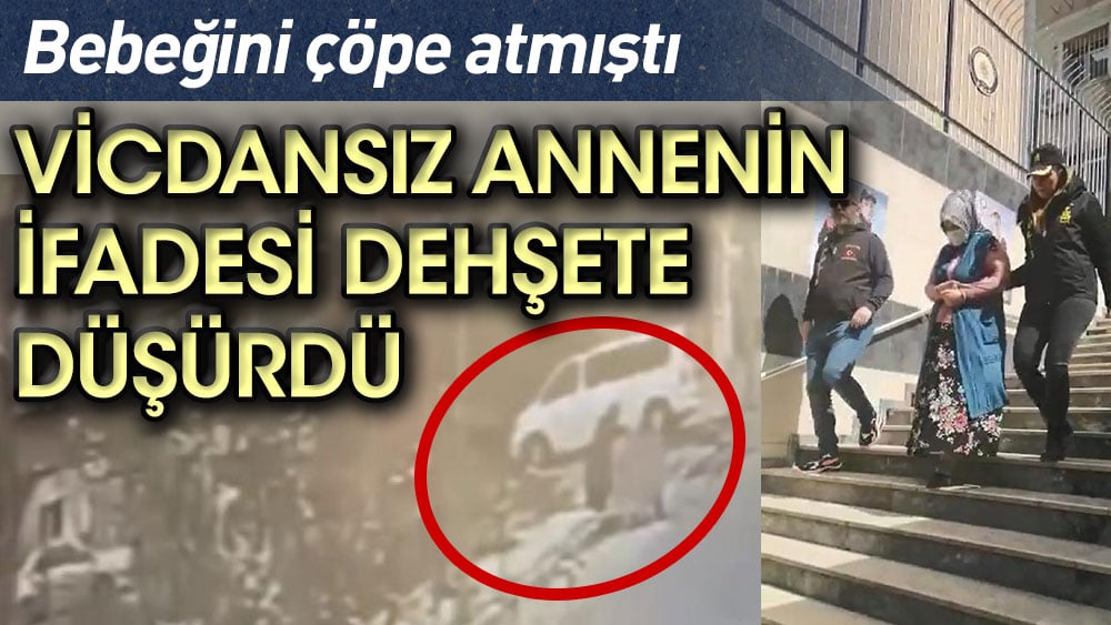 Bebeğini çöpe atmıştı. Vicdansız annenin ifadesi dehşete düşürdü