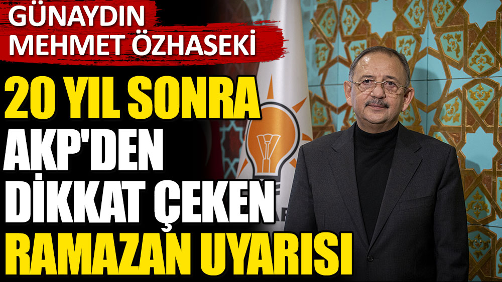 Günaydın Mehmet Özhaseki: 20 yıl sonra AKP'den dikkat çeken Ramazan uyarısı