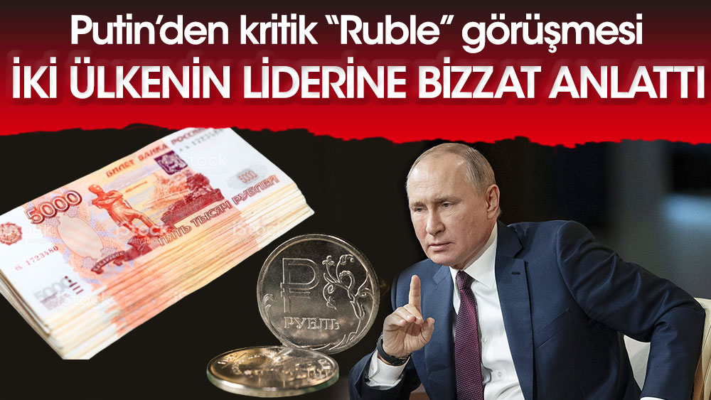 Putin’den kritik Ruble görüşmesi! İki ülkenin liderine bizzat anlattı