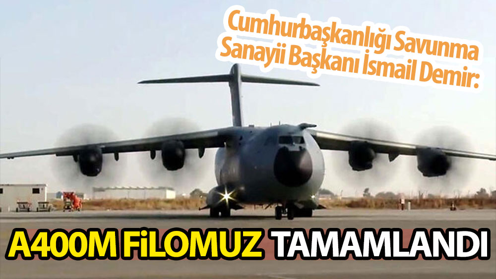 Cumhurbaşkanlığı Savunma Sanayii Başkanı İsmail Demir: A400M filomuz tamamlandı