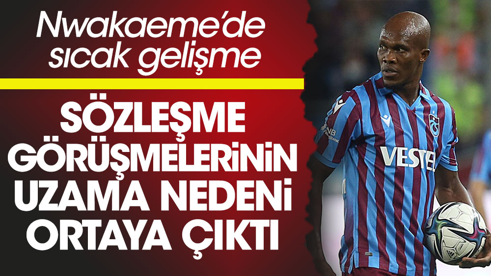 Trabzonspor'da Nwakaeme'nin sözleşme görüşmelerinin uzama nedeni ortaya çıktı