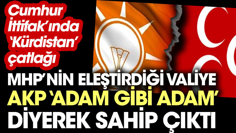 Cumhur İttifak’ında ‘Kürdistan’ çatlağı. MHP’nin eleştirdiği valiye AKP ‘Adam gibi adam’ diyerek sahip çıktı