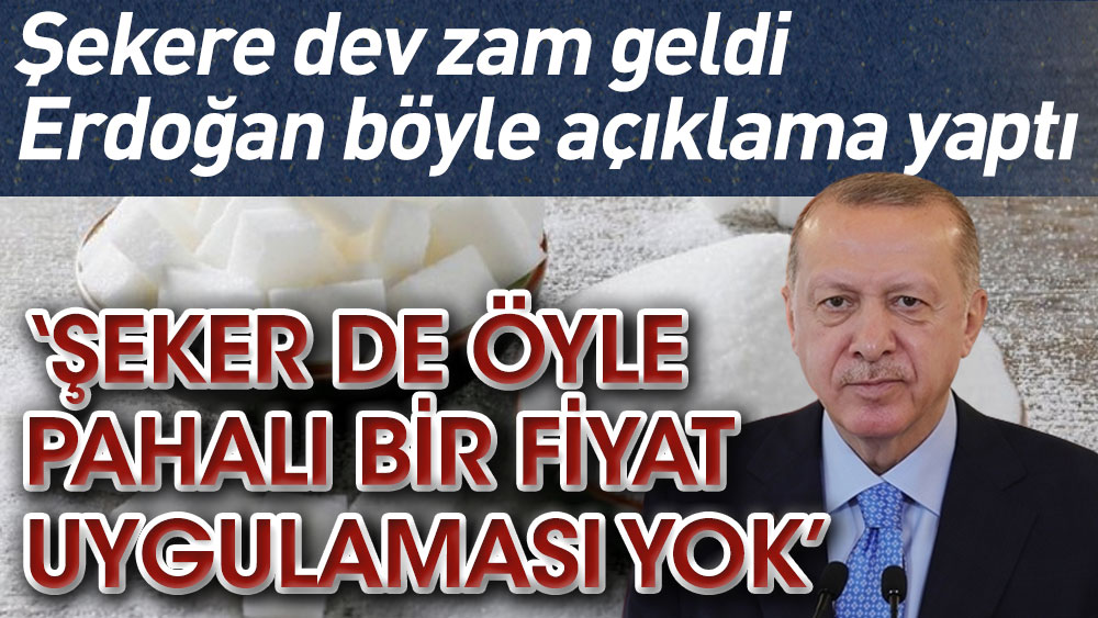 Cumhurbaşkanı Erdoğan şekere yapılan dev zammında ardından: ‘Şeker de öyle pahalı bir fiyat uygulaması yok’