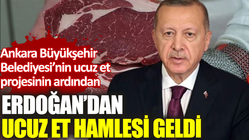 Ankara Büyükşehir Belediyesi’nin ucuz et projesinin hemen ardından Erdoğan’dan ucuz et hamlesi geldi