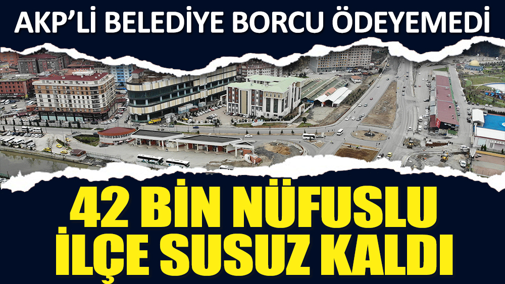 AKP'li belediye elektrik borcunu ödeyemedi, ilçe susuz kaldı