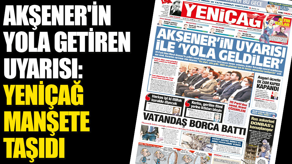Akşener'in yola getiren uyarısı: Yeniçağ manşete taşıdı