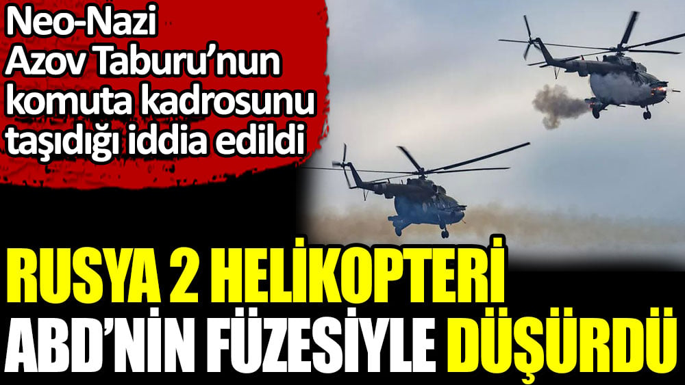 Rusya 2 helikopteri ABD'nin füzesiyle düşürdü