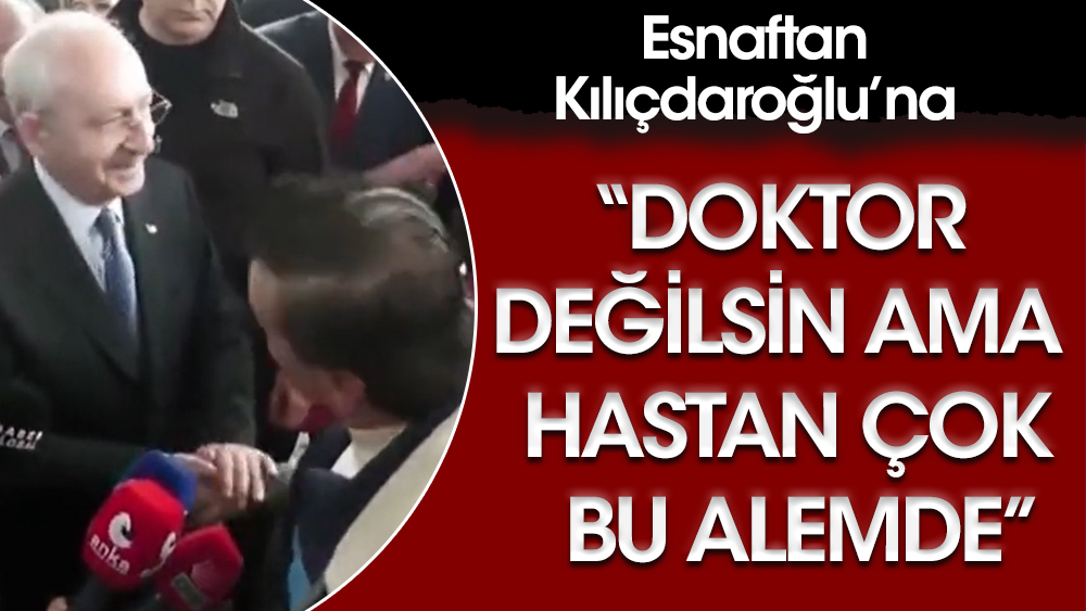 Manisalı esnaftan Kemal Kılıçdaroğlu’na: Doktor değilsin ama hastan çok bu alemde
