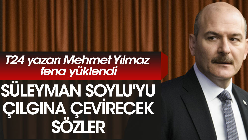 Süleyman Soylu'yu çılgına çevirecek sözler! T24 yazarı Mehmet Yılmaz fena yüklendi