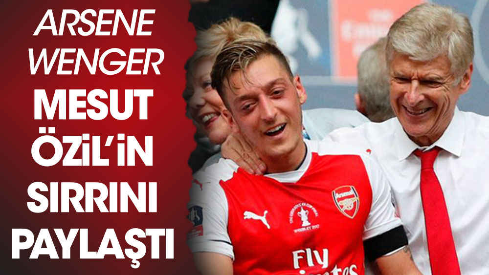Arsene Wenger'den Mesut Özil'le ilgili çarpıcı yorum