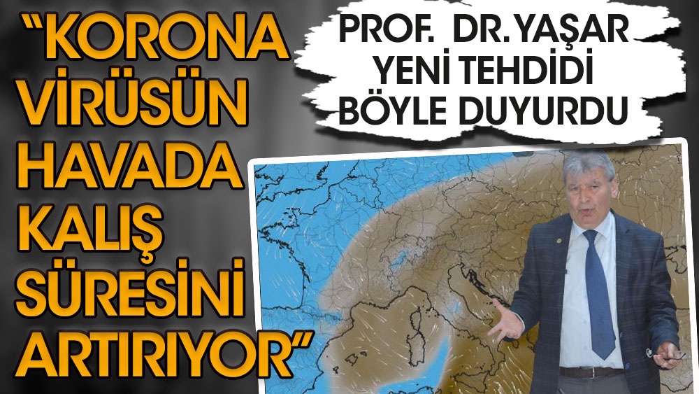 Prof. Dr. Yaşar yeni tehdidi böyle duyurdu: Korona virüsün havada kalış süresini artırıyor