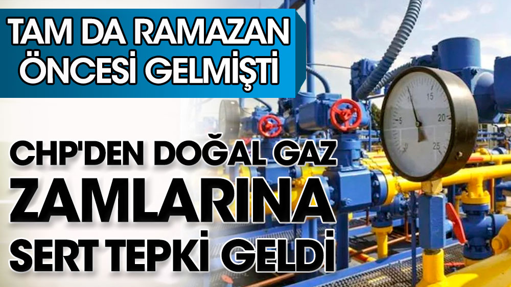 CHP'den doğal gaz zamlarına sert tepki geldi