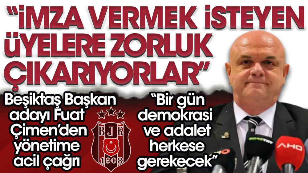 Beşiktaş Başkan adayı Fuat Çimen isyan etti. İmza vermek isteyen üyelere zorluk çıkaran yönetime mesaj verdi: Demokrasiye sekte vurmayın