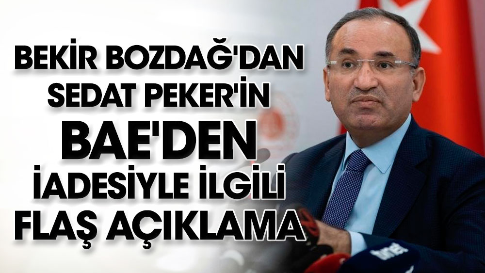 Bekir Bozdağ'dan Sedat Peker'in BAE'den iadesiyle ilgili flaş açıklama