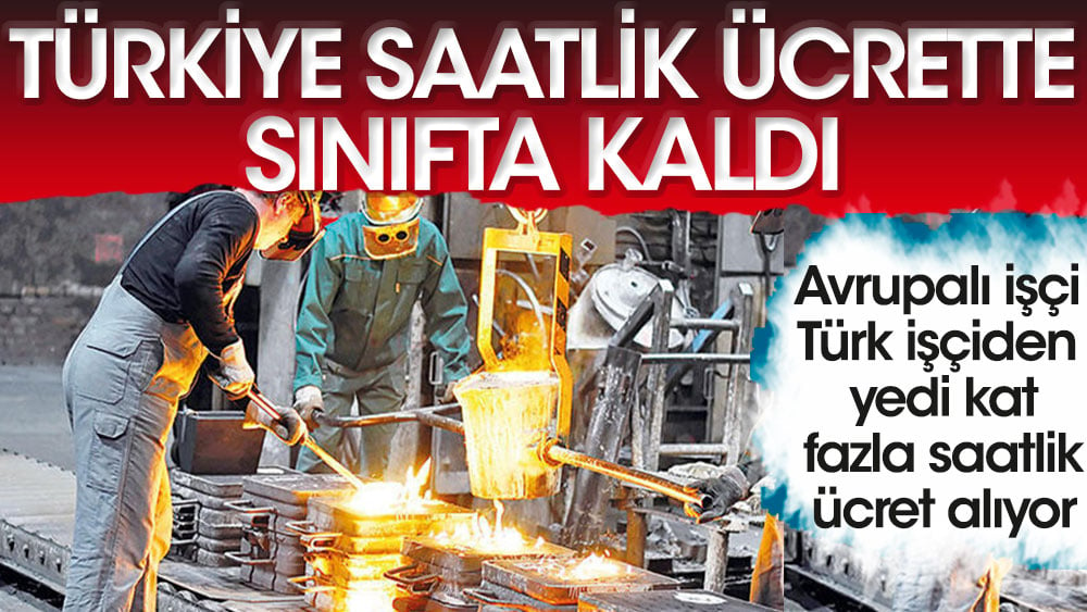 Türkiye saatlik ücrette sınıfta kaldı