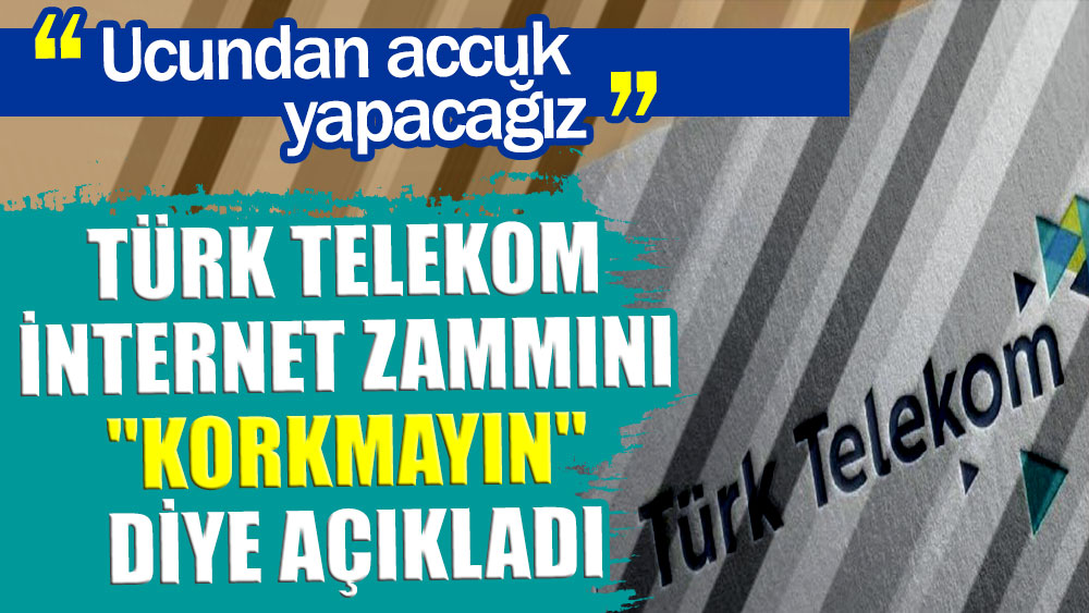 Türk Telekom internet zammını "korkmayın" diye açıkladı: Ucundan accuk yapacağız