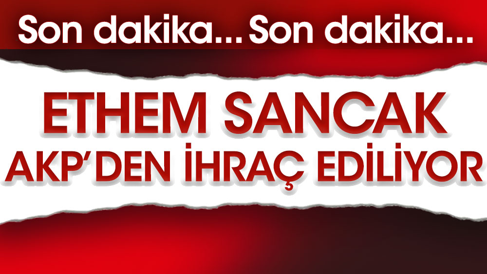 Son dakika: Ethem Sancak AKP'den ihraç ediliyor