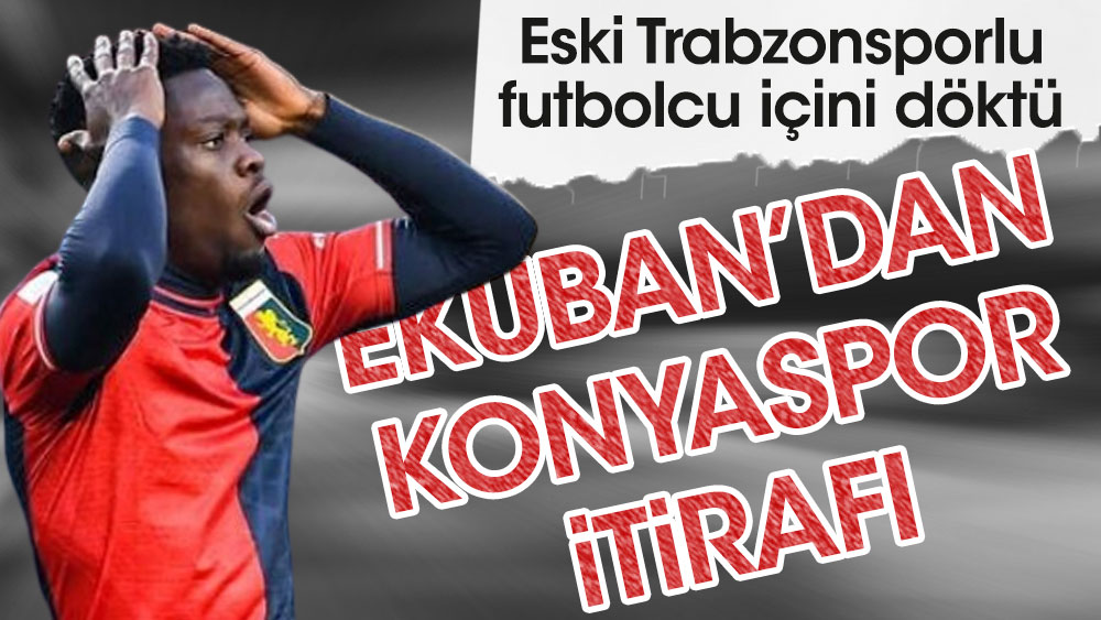 Eski Trabzonsporlu Ekuban'dan Konyaspor itirafı