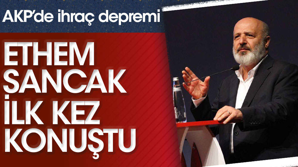 Son dakika... AKP'den ihracı istenen Ethem Sancak ilk kez kez konuştu