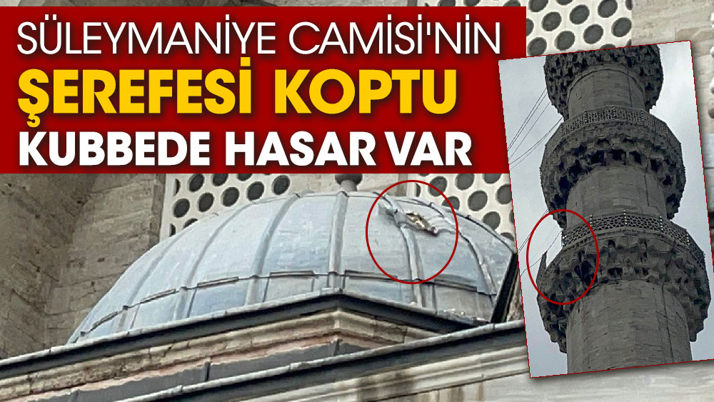 Süleymaniye Camisi'nin şerefesi koptu kubbede hasar var