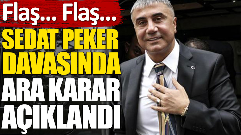 Sedat Peker suç örgütü davasında ara karar açıklandı