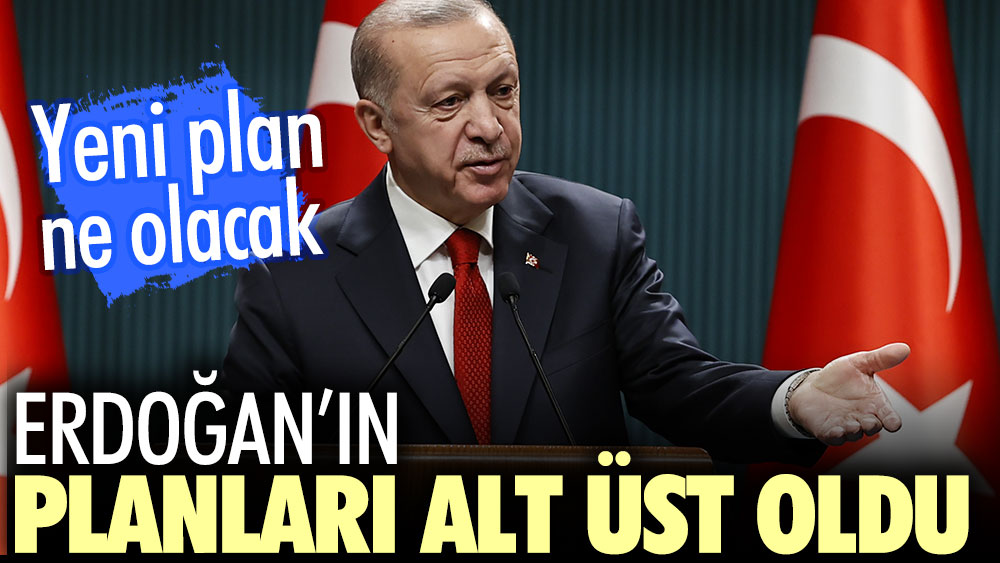 Erdoğan’ın planları alt üst oldu. Yeni plan ne olacak?