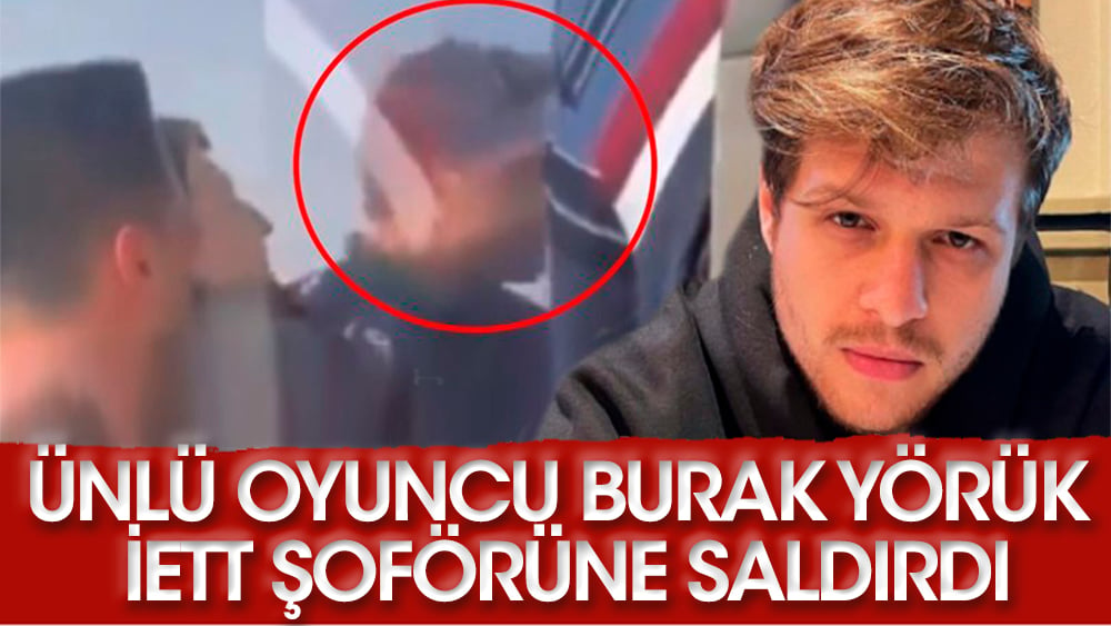 Ünlü oyuncu Burak Yörük trafiği birbirine kattı! İETT şoförüne saldırdı