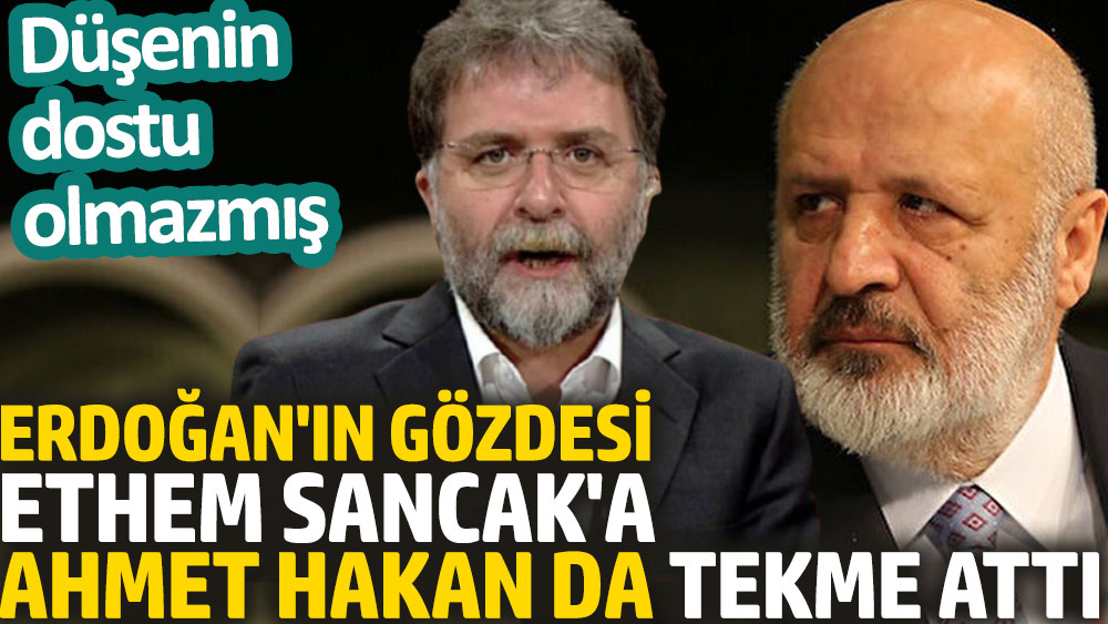 Erdoğan'ın gözdesi Ethem Sancak'a Ahmet Hakan da tekme attı. Düşenin dostu olmazmış