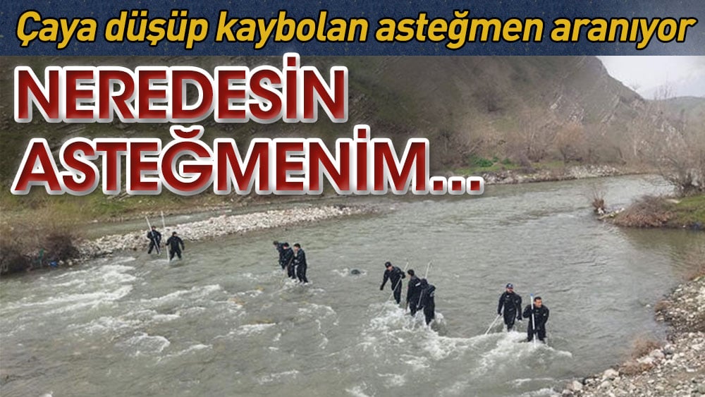 Çaya düşüp kaybolan asteğmen aranıyor. Neredesin Asteğmenim...