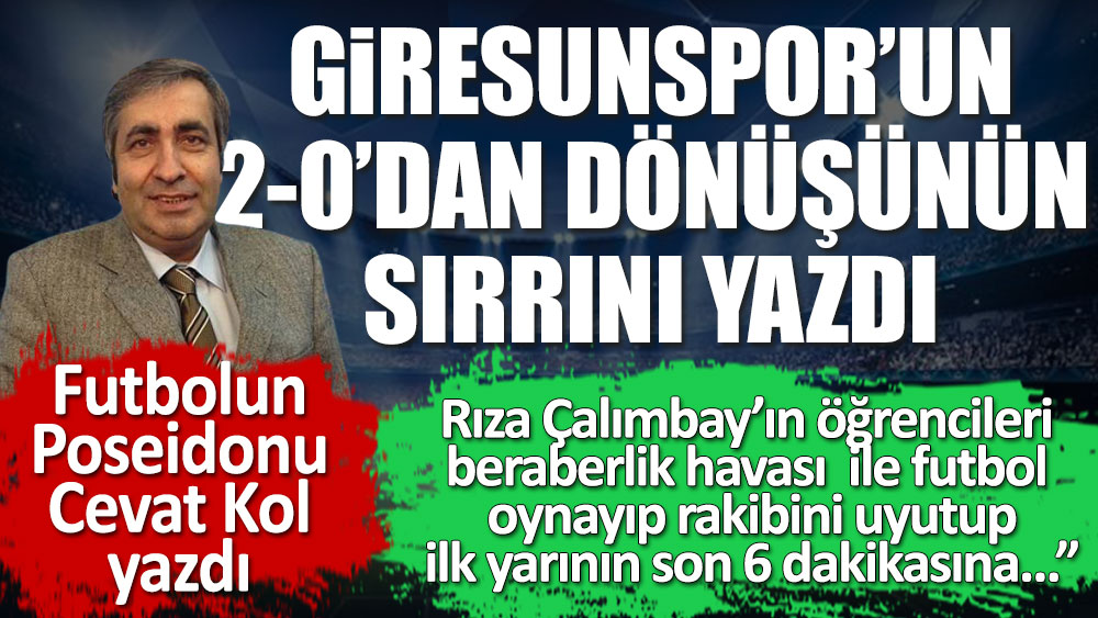 Futbolun Poseidonu Cevat Kol yazdı. Giresunspor 2-0'dan nasıl geri döndü. Altın değerinde kazandığı 1 puanı yazdı