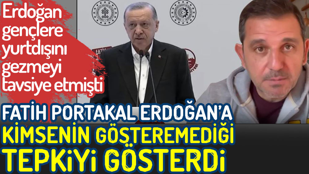 Fatih Portakal Erdoğan’a kimsenin gösteremediği tepkiyi gösterdi