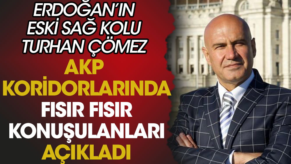 Erdoğan'ın eski sağ kolu Turhan Çömez, AKP koridorlarında fısır fısır konuşulanları açıkladı!