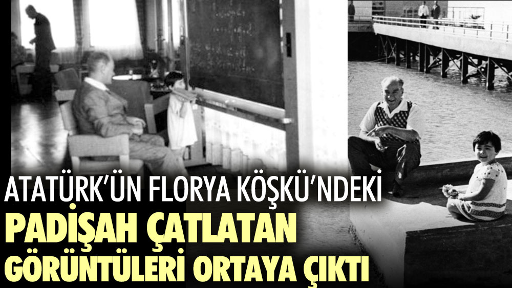 Atatürk’ün Florya Köşkü’ndeki padişah çatlatan görüntüleri ortaya çıktı