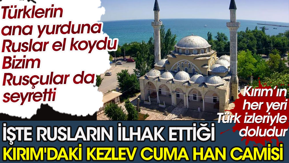 İşte Rusların ilhak ettiği Kırım'daki Kezlev Cuma Han Camisi. Kırım’ın her yeri Türk izleriyle doludur!