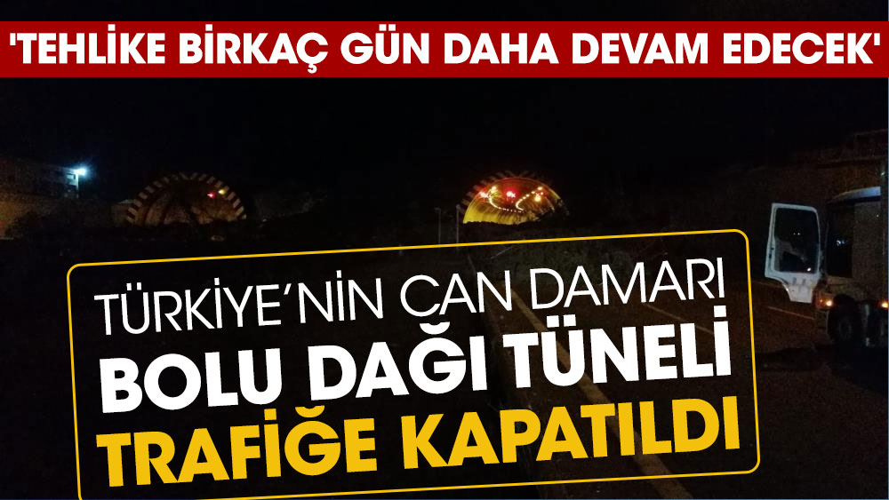 Türkiye’nin Can damarı Bolu Dağı Tüneli trafiğe kapatıldı 'Tehlike birkaç gün daha devam edecek'