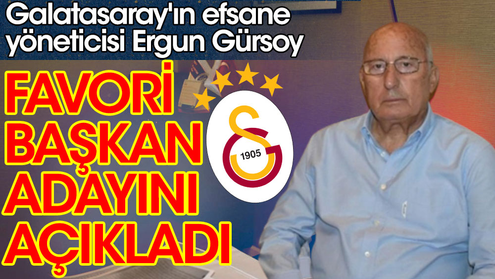 Galatasaray'ın efsane yöneticisi Ergun Gürsoy favori başkan adayını açıkladı