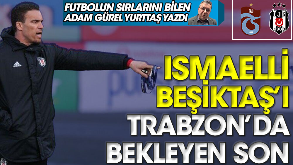 Valerien Ismael'i Beşiktaş'ı Trabzon'da bekleyen son