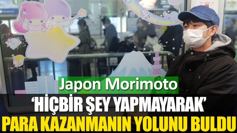 Japon Morimoto, 'hiçbir şey yapmayarak' para kazanmanın yolunu buldu