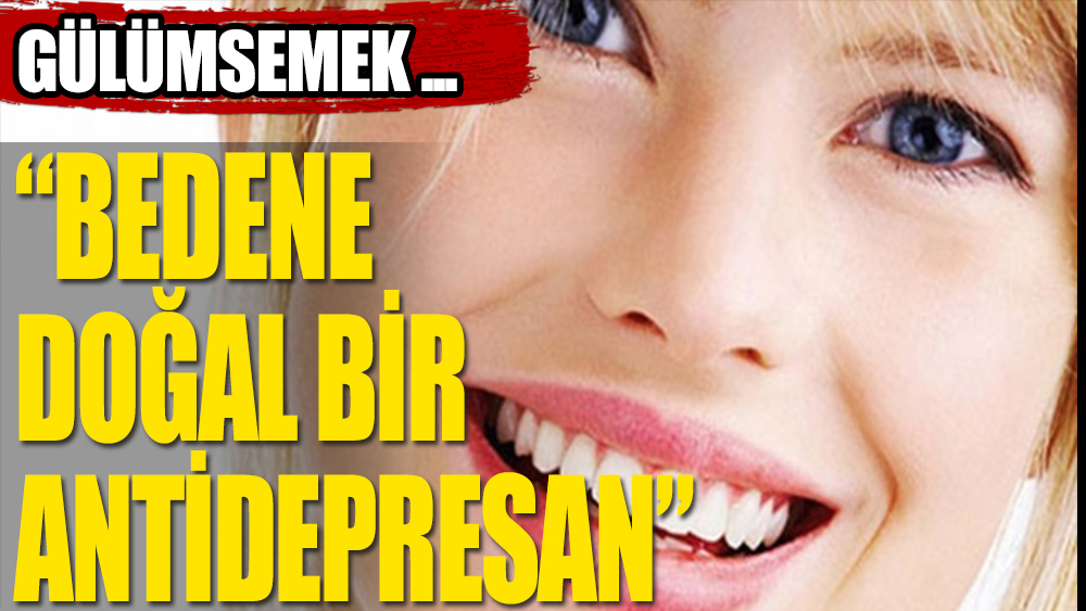 "Gülümsemek bedene doğal bir antidepresan etkisi sağlıyor”