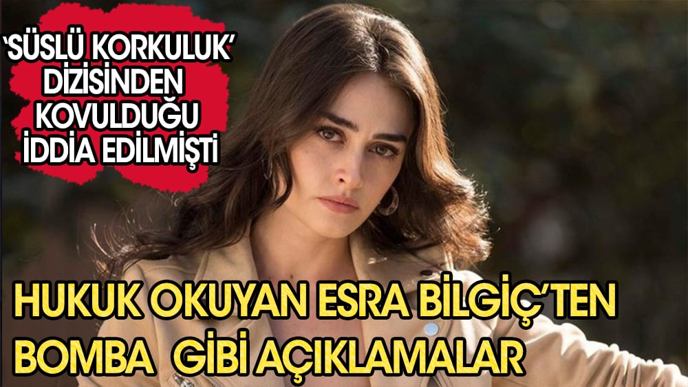 Oyuncu Esra Bilgiç'in açıklaması gündeme bomba gibi düştü