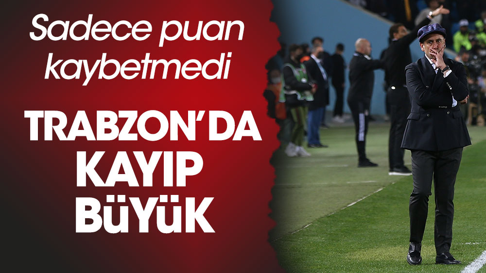 Trabzonspor'da kayıp büyük. Sadece puan yitirmedi
